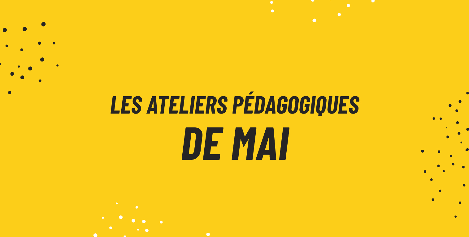 Les ateliers pédagogiques du mois de MAI - La Ruche